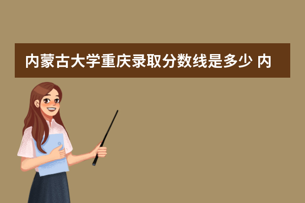 内蒙古大学重庆录取分数线是多少 内蒙古大学重庆招生人数多少